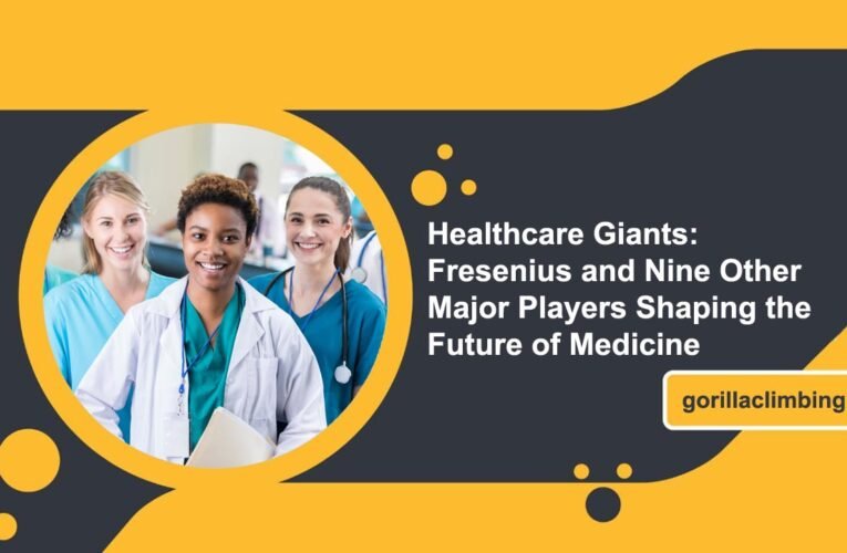 Healthcare Giants: Fresenius and Nine Other Major Players Shaping the Future of Medicine